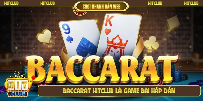 Baccarat Hitclub là game bài hấp dẫn