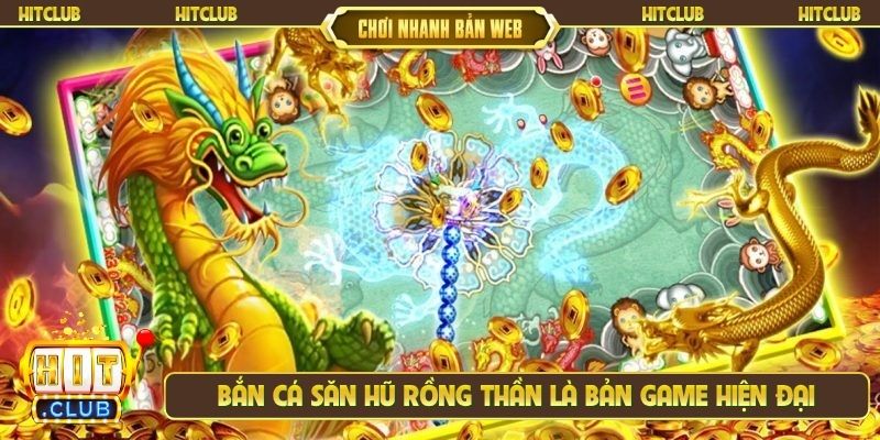 Bắn cá săn hũ Rồng Thần là bản game hiện đại