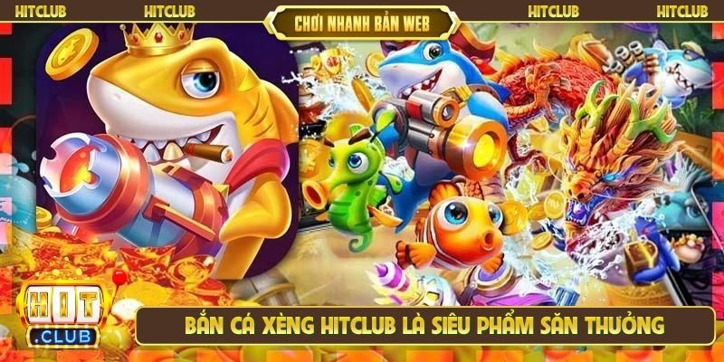 Bắn cá Xèng Hitclub là siêu phẩm săn thưởng