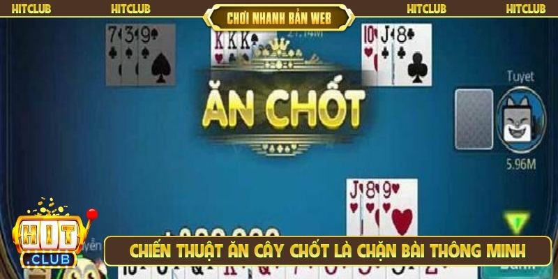 Chiến thuật ăn cây chốt là chặn bài thông minh