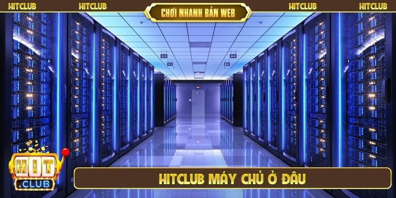 Hitclub máy chủ ở đâu