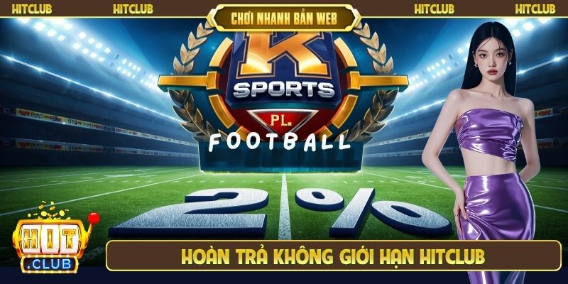 hoàn trả không giới hạn Hitclub