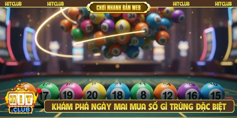 Khám phá ngày mai mua số gì trúng đặc biệt