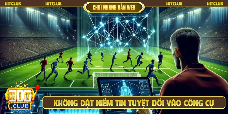 Không đặt niềm tin tuyệt đối vào công cụ