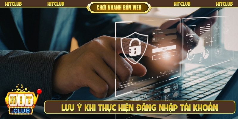 Lưu ý khi thực hiện đăng nhập tài khoản