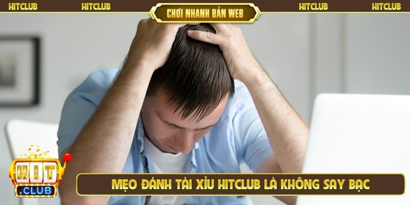 Mẹo đánh tài xỉu Hitclub là không say bạc