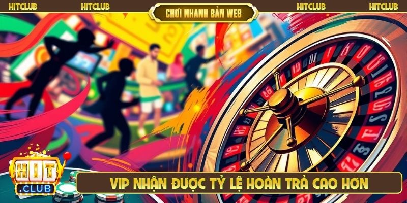 VIP nhận được tỷ lệ hoàn trả cao hơn thành viên khác